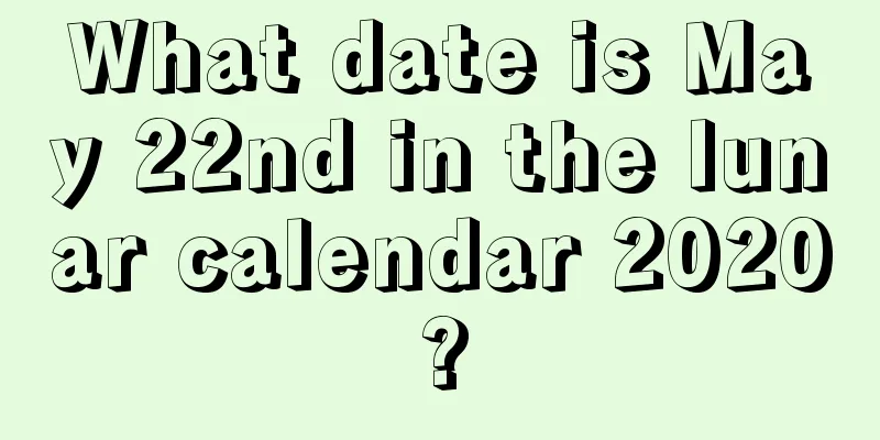 What date is May 22nd in the lunar calendar 2020?