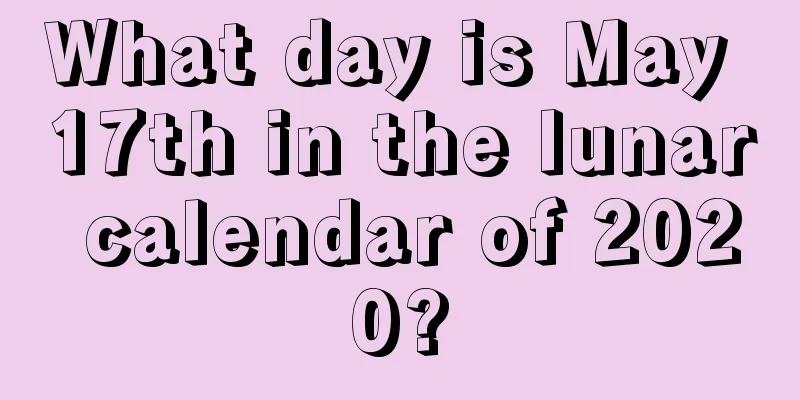 What day is May 17th in the lunar calendar of 2020?