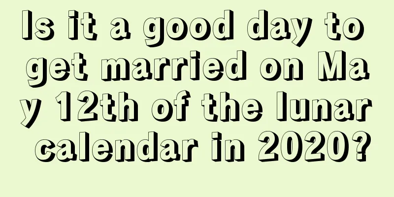 Is it a good day to get married on May 12th of the lunar calendar in 2020?
