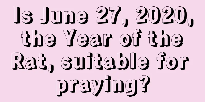 Is June 27, 2020, the Year of the Rat, suitable for praying?