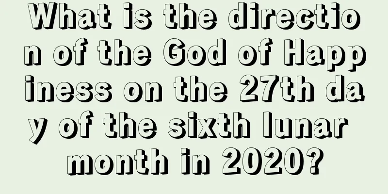 What is the direction of the God of Happiness on the 27th day of the sixth lunar month in 2020?