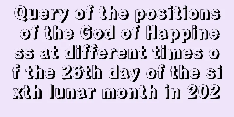 Query of the positions of the God of Happiness at different times of the 26th day of the sixth lunar month in 2020