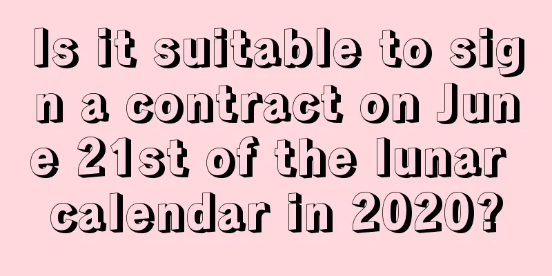 Is it suitable to sign a contract on June 21st of the lunar calendar in 2020?