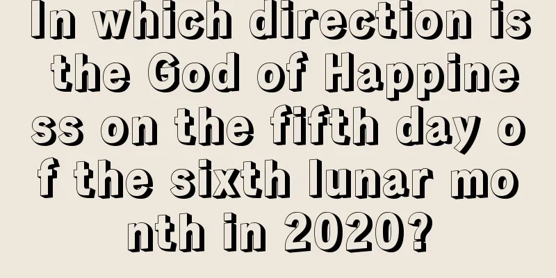 In which direction is the God of Happiness on the fifth day of the sixth lunar month in 2020?