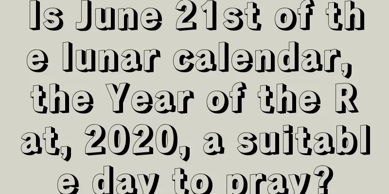 Is June 21st of the lunar calendar, the Year of the Rat, 2020, a suitable day to pray?