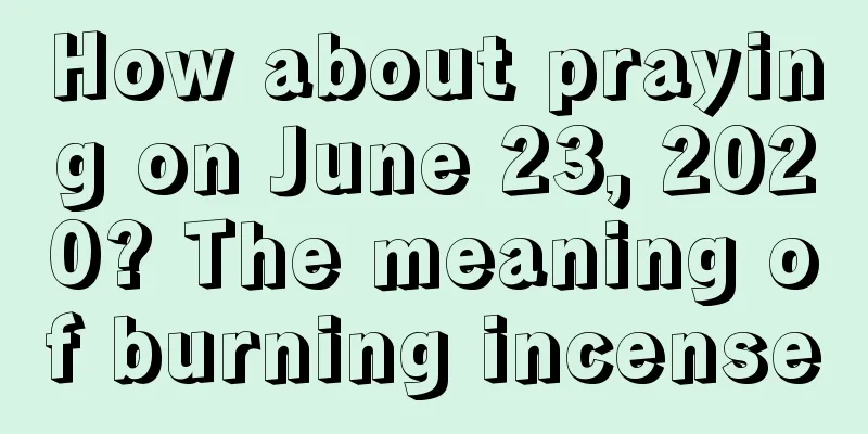 How about praying on June 23, 2020? The meaning of burning incense