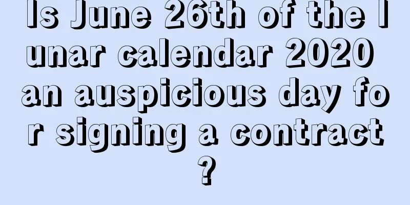 Is June 26th of the lunar calendar 2020 an auspicious day for signing a contract?