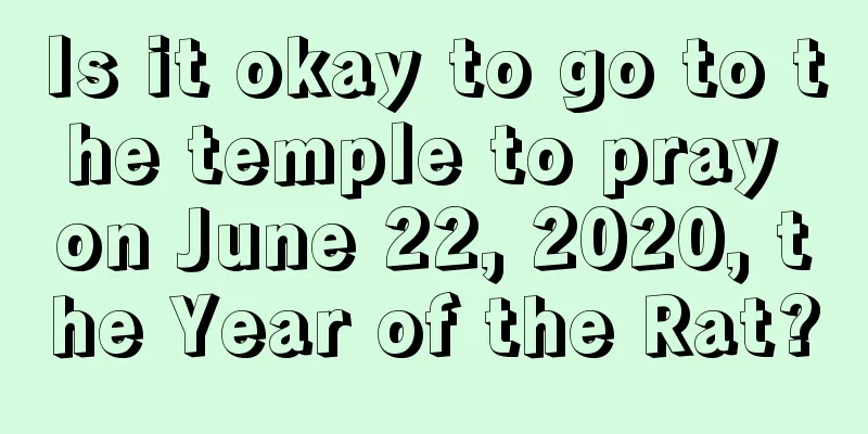 Is it okay to go to the temple to pray on June 22, 2020, the Year of the Rat?