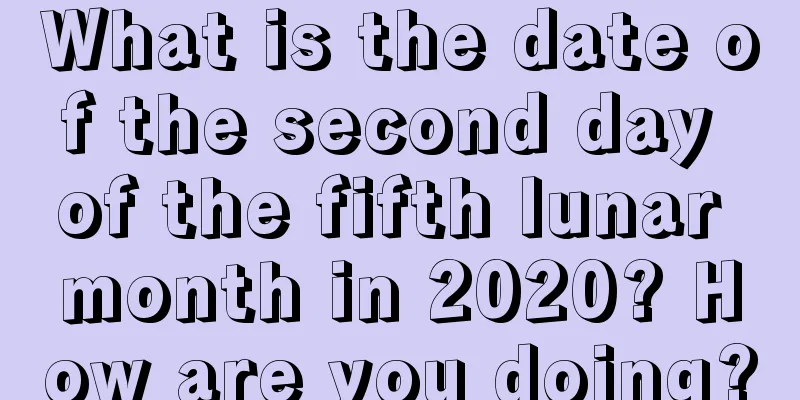 What is the date of the second day of the fifth lunar month in 2020? How are you doing?