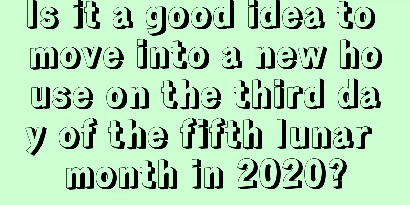 Is it a good idea to move into a new house on the third day of the fifth lunar month in 2020?