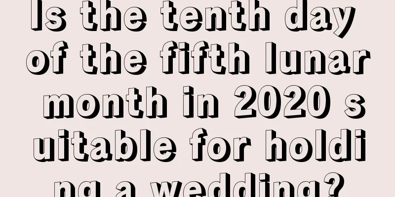 Is the tenth day of the fifth lunar month in 2020 suitable for holding a wedding?