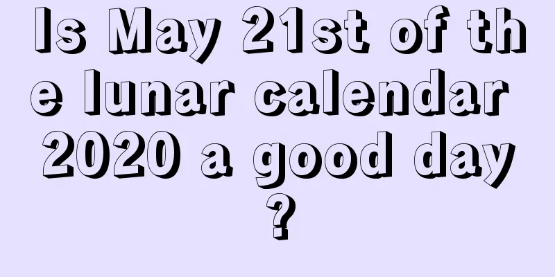 Is May 21st of the lunar calendar 2020 a good day?