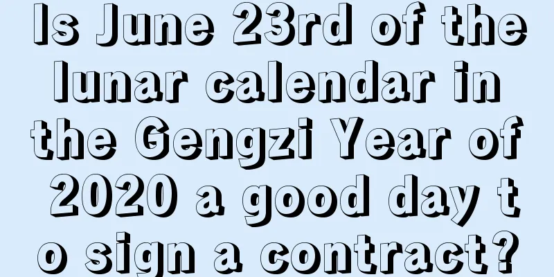 Is June 23rd of the lunar calendar in the Gengzi Year of 2020 a good day to sign a contract?