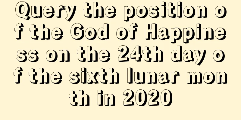 Query the position of the God of Happiness on the 24th day of the sixth lunar month in 2020