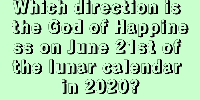 Which direction is the God of Happiness on June 21st of the lunar calendar in 2020?