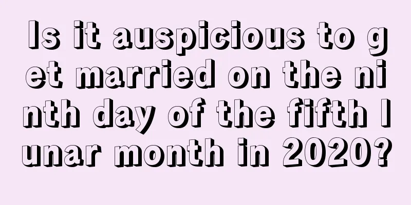 Is it auspicious to get married on the ninth day of the fifth lunar month in 2020?