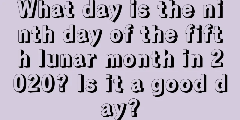 What day is the ninth day of the fifth lunar month in 2020? Is it a good day?