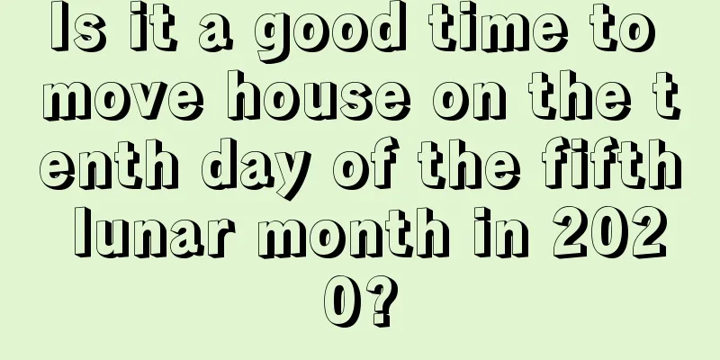 Is it a good time to move house on the tenth day of the fifth lunar month in 2020?