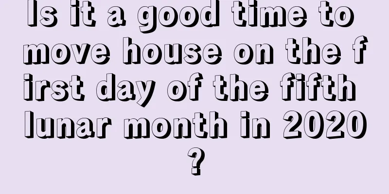 Is it a good time to move house on the first day of the fifth lunar month in 2020?