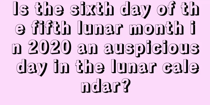 Is the sixth day of the fifth lunar month in 2020 an auspicious day in the lunar calendar?
