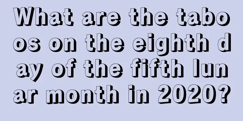 What are the taboos on the eighth day of the fifth lunar month in 2020?