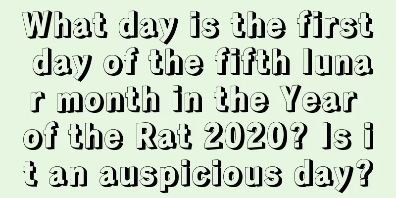 What day is the first day of the fifth lunar month in the Year of the Rat 2020? Is it an auspicious day?