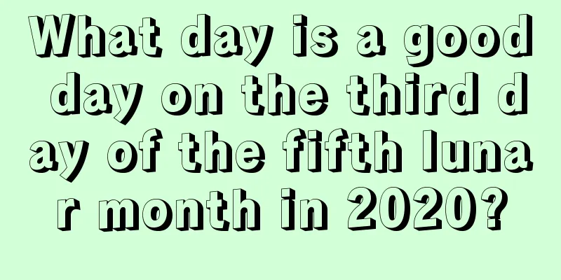 What day is a good day on the third day of the fifth lunar month in 2020?