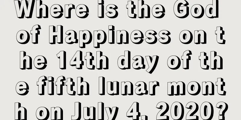 Where is the God of Happiness on the 14th day of the fifth lunar month on July 4, 2020?