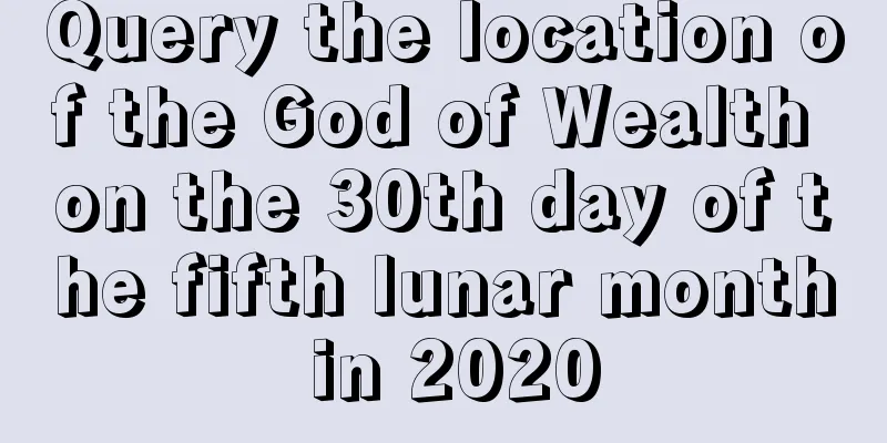 Query the location of the God of Wealth on the 30th day of the fifth lunar month in 2020
