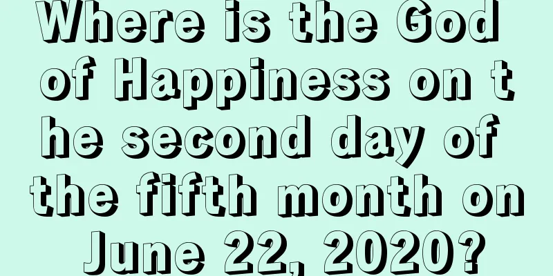 Where is the God of Happiness on the second day of the fifth month on June 22, 2020?