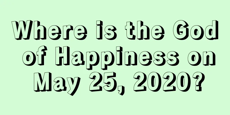 Where is the God of Happiness on May 25, 2020?