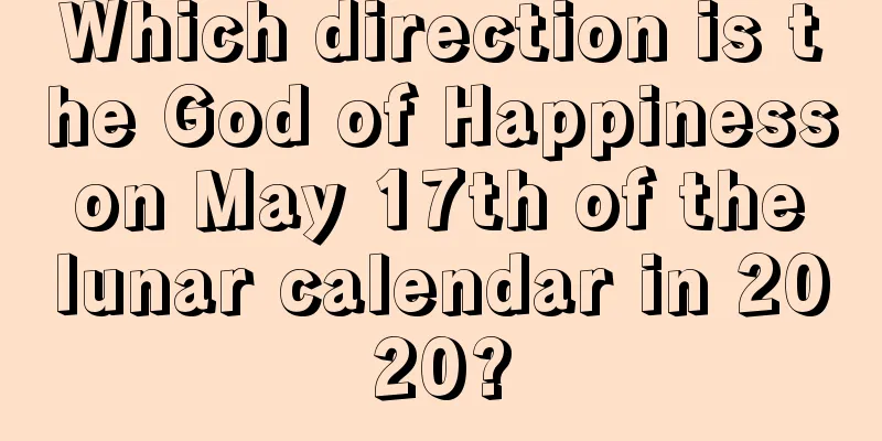 Which direction is the God of Happiness on May 17th of the lunar calendar in 2020?