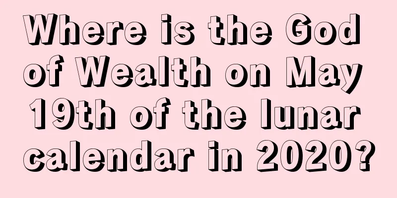 Where is the God of Wealth on May 19th of the lunar calendar in 2020?