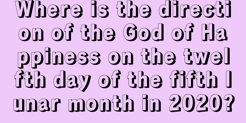 Where is the direction of the God of Happiness on the twelfth day of the fifth lunar month in 2020?
