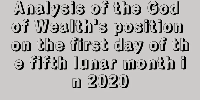 Analysis of the God of Wealth's position on the first day of the fifth lunar month in 2020
