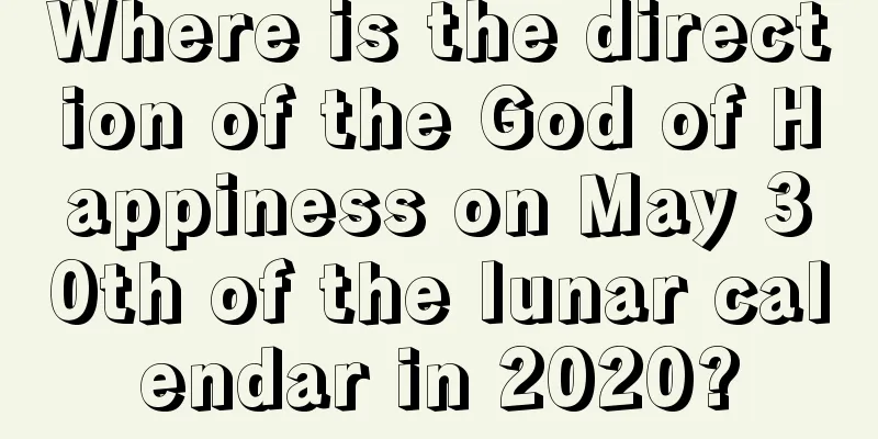 Where is the direction of the God of Happiness on May 30th of the lunar calendar in 2020?