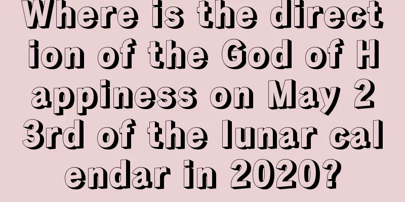 Where is the direction of the God of Happiness on May 23rd of the lunar calendar in 2020?