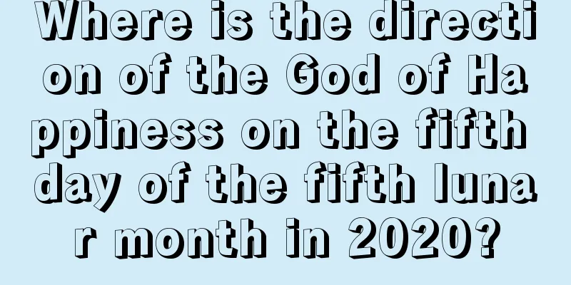 Where is the direction of the God of Happiness on the fifth day of the fifth lunar month in 2020?
