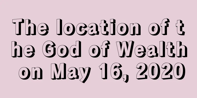 The location of the God of Wealth on May 16, 2020