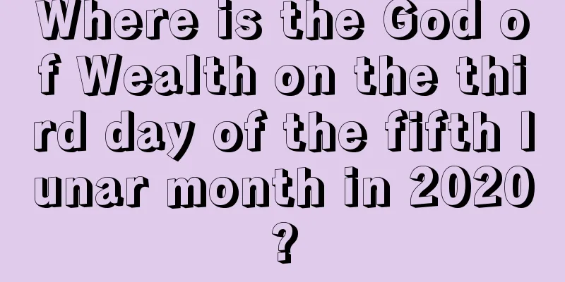 Where is the God of Wealth on the third day of the fifth lunar month in 2020?