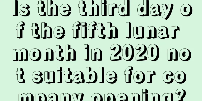 Is the third day of the fifth lunar month in 2020 not suitable for company opening?