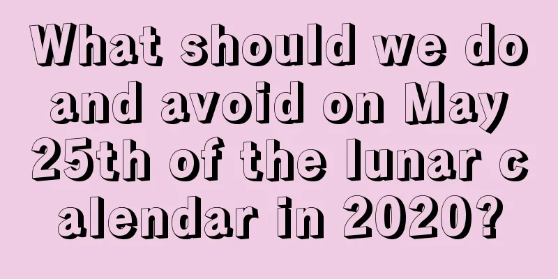 What should we do and avoid on May 25th of the lunar calendar in 2020?