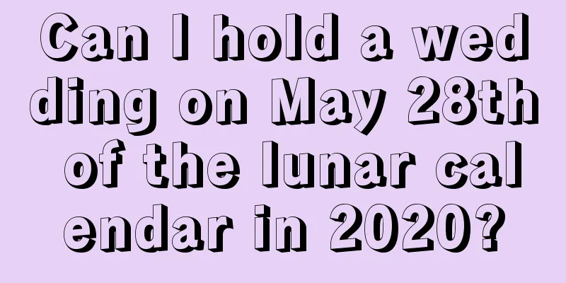 Can I hold a wedding on May 28th of the lunar calendar in 2020?