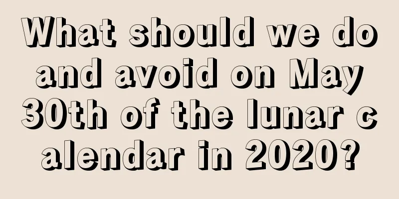 What should we do and avoid on May 30th of the lunar calendar in 2020?