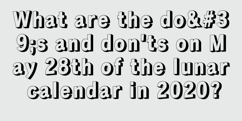 What are the do's and don'ts on May 28th of the lunar calendar in 2020?