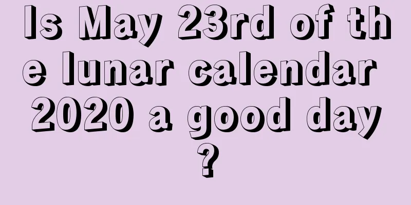 Is May 23rd of the lunar calendar 2020 a good day?