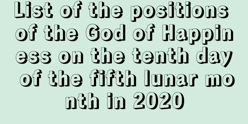 List of the positions of the God of Happiness on the tenth day of the fifth lunar month in 2020