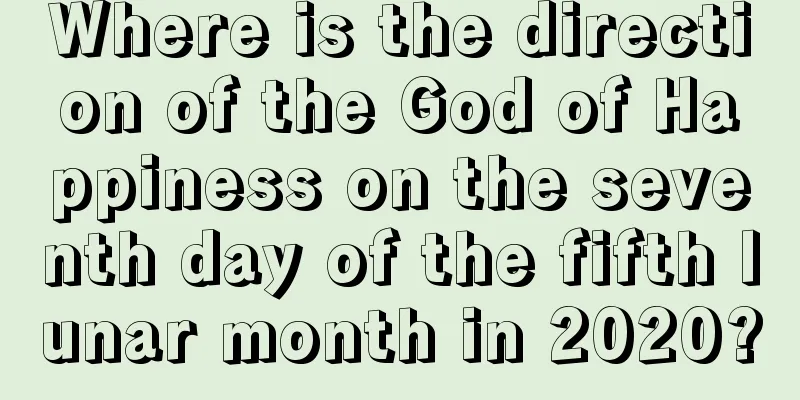 Where is the direction of the God of Happiness on the seventh day of the fifth lunar month in 2020?