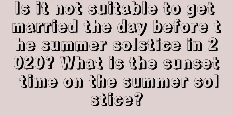 Is it not suitable to get married the day before the summer solstice in 2020? What is the sunset time on the summer solstice?