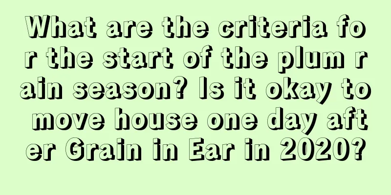 What are the criteria for the start of the plum rain season? Is it okay to move house one day after Grain in Ear in 2020?